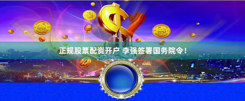 正规股票配资开户 李强签署国务院令！