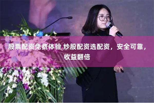 股票配资免费体验 炒股配资选配资，安全可靠，收益翻倍