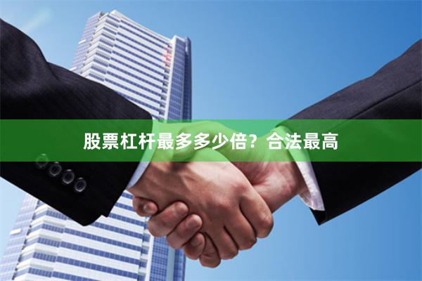 股票杠杆最多多少倍？合法最高