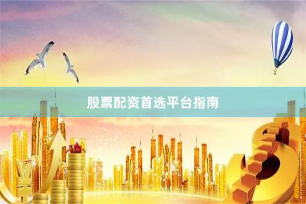 股票配资首选平台指南