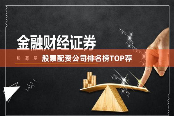 股票配资公司排名榜TOP荐