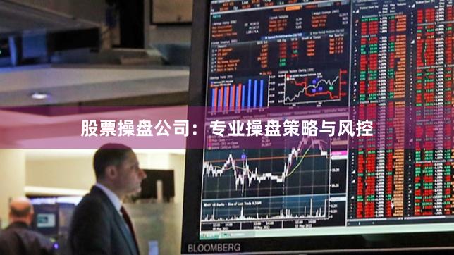 股票操盘公司：专业操盘策略与风控