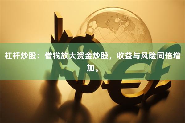 杠杆炒股：借钱放大资金炒股，收益与风险同倍增加。