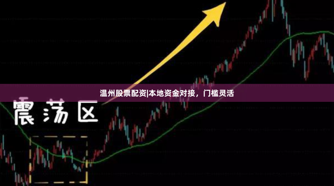 温州股票配资|本地资金对接，门槛灵活